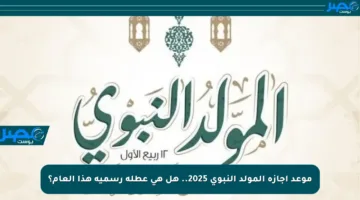 موعد إجازة المولد النبوي 2025.. هل هي عطلة رسمية هذا العام؟